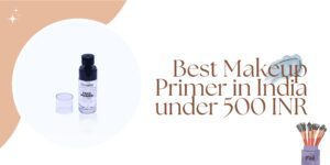 Read more about the article Best Primer in India under 500 INR: Get the Perfect Canvas for Your Makeup